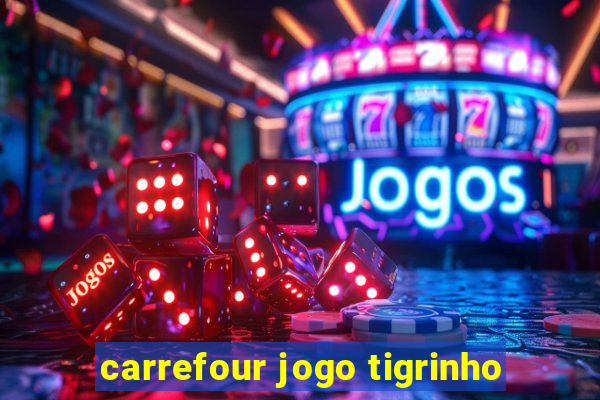 carrefour jogo tigrinho